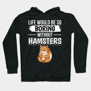 Life Would Be So Boring Without Hamsters Hoodie